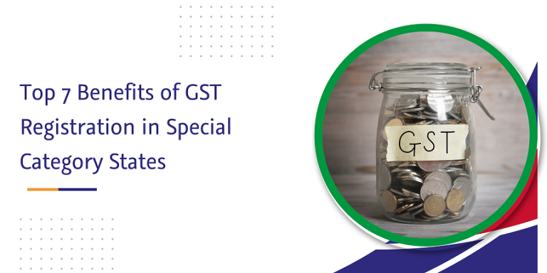 Top 7 Benefits of GST Registration in Special Category States