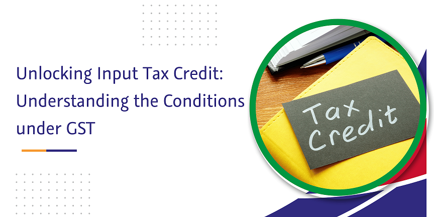 unlocking input tax credit understanding the conditions under gst