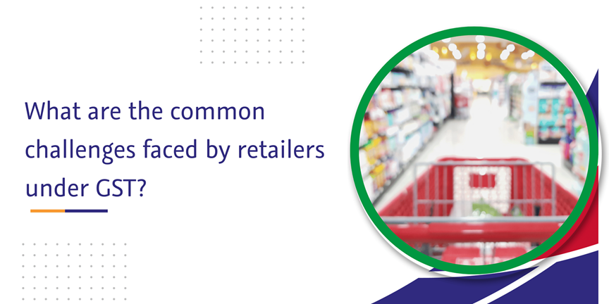 CaptainBiz: What Are the Common Challenges Faced by Retailers Under GST?