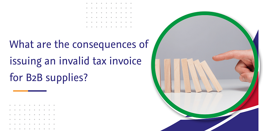 what are the consequences of issuing an invalid tax invoice for b2b supplies