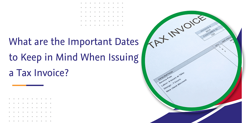 what are the important dates to keep in mind when issuing a tax invoice