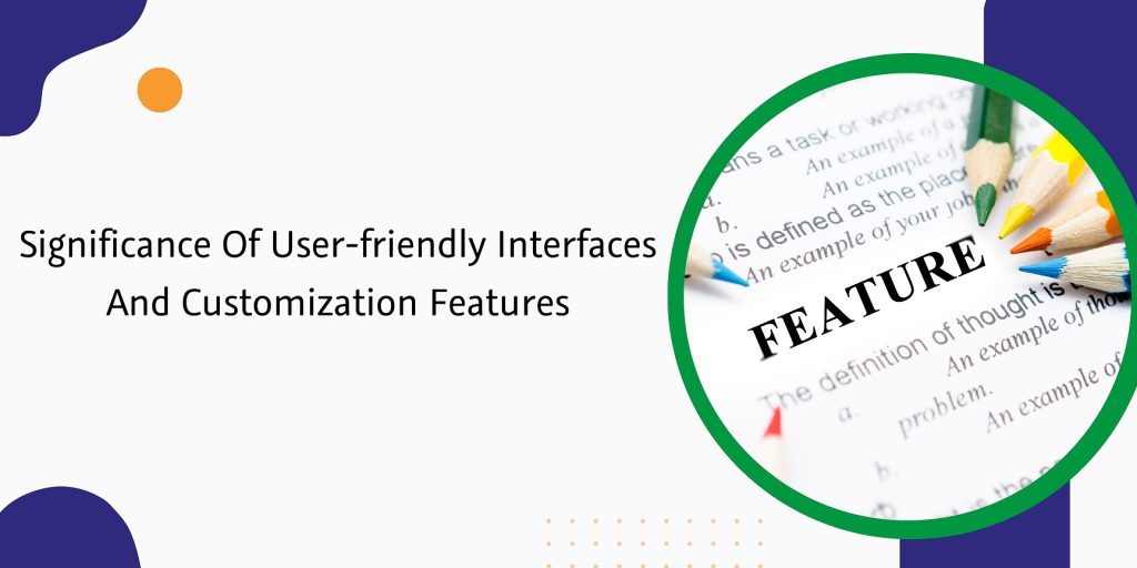captainbiz significance of user friendly interfaces and customization features