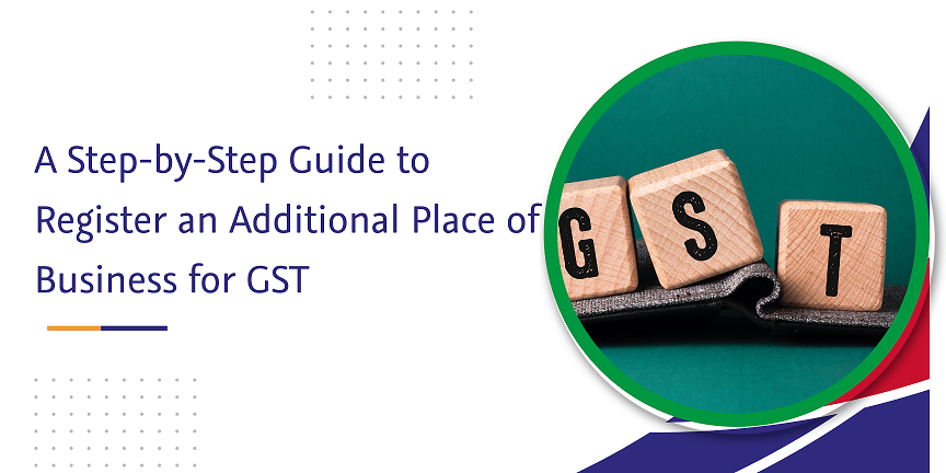 a step-by-step guide to register an additional place of business for gst