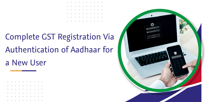 CaptainBiz: Complete GST Registration Via Authentication of Aadhaar for a New User
