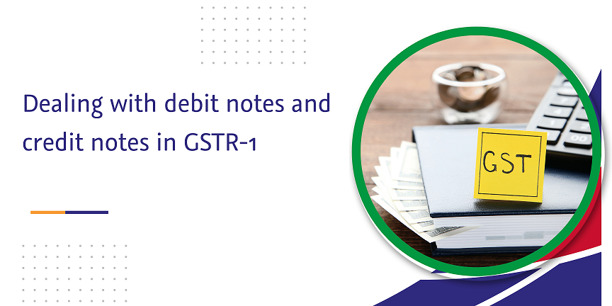 dealing with debit notes and credit notes in gstr-1