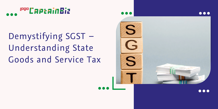 CaptainBiz: Demystifying SGST – Understanding State Goods and Service Tax