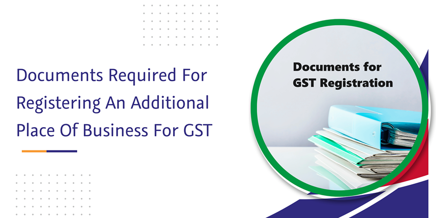 CaptainBiz: Documents Required For Registering An Additional Place Of Business For GST