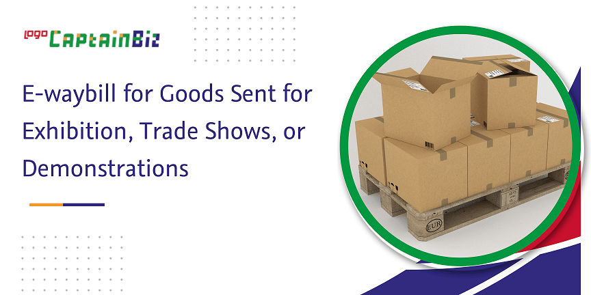 E-Waybill for Goods Sent to Exhibitions & Trade Shows