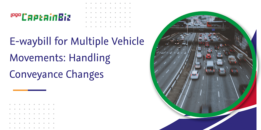e-waybill for multiple vehicle movements handling conveyance changes