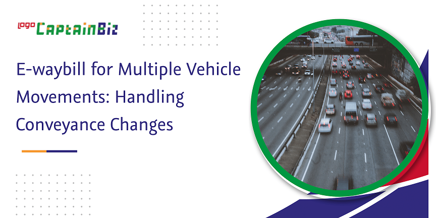 E-Waybill for Multiple Vehicle Movements | CaptainBiz