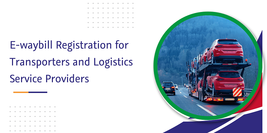 Read more about the article E-waybill Registration for Transporters and Logistics Service Providers