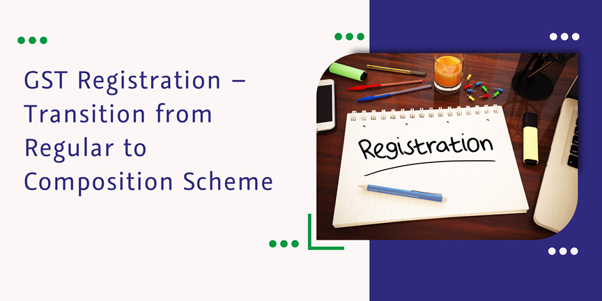 Read more about the article GST Registration – Transition from Regular to Composition Scheme