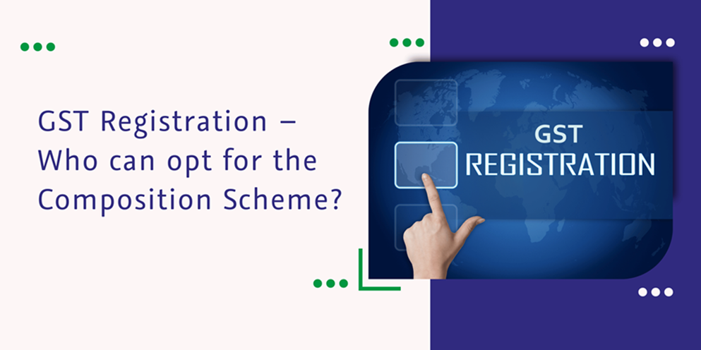 Read more about the article GST Registration – Who can opt for the Composition Scheme?