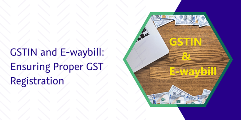 CaptainBiz: GSTIN and E-waybill: Ensuring Proper GST Registration