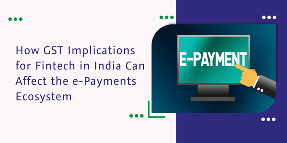CaptainBiz: How GST Implications for Fintech in India Can Affect the e-Payments Ecosystem