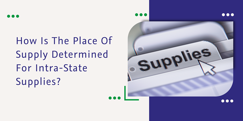 Read more about the article How Is The Place Of Supply Determined For Intra-State Supplies?