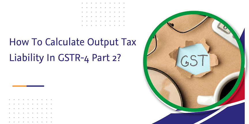how to calculate output tax liability in gstr-4 part 2