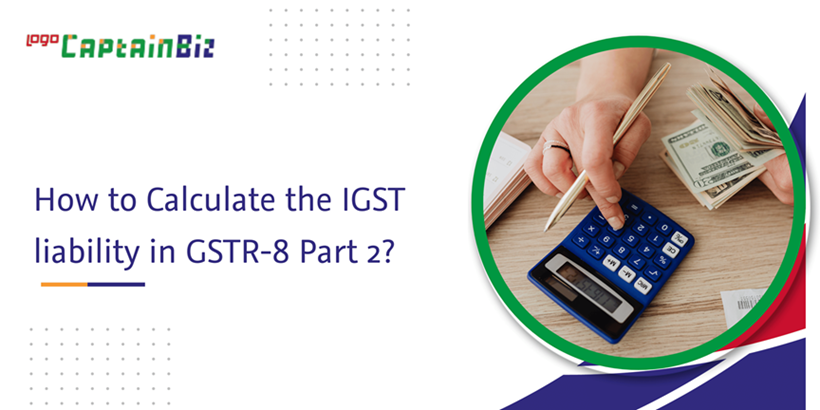 CaptainBiz: How to Calculate the IGST liability in GSTR-8 Part 2?