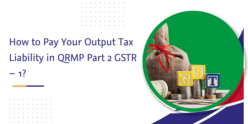how to pay your output tax liability in qrmp part 2 gstr – 1