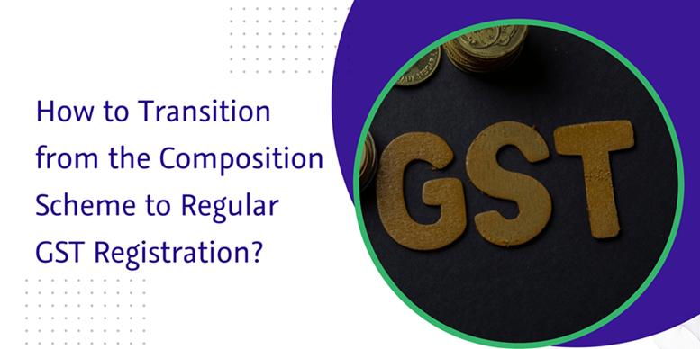 Read more about the article How to transition from the composition scheme to regular GST registration?