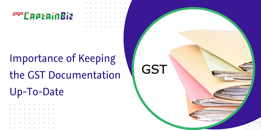 CaptainBiz: Importance of Keeping the GST Documentation Up-To-Date