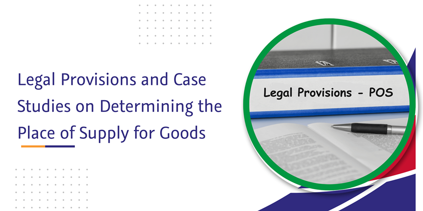 CaptainBiz: Legal Provisions and Case Studies on Determining the Place of Supply for Goods