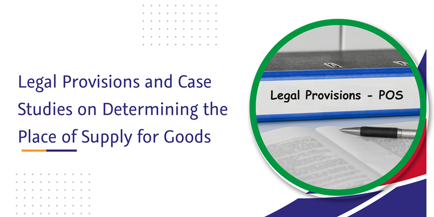 Read more about the article Legal Provisions and Case Studies on Determining the Place of Supply for Goods