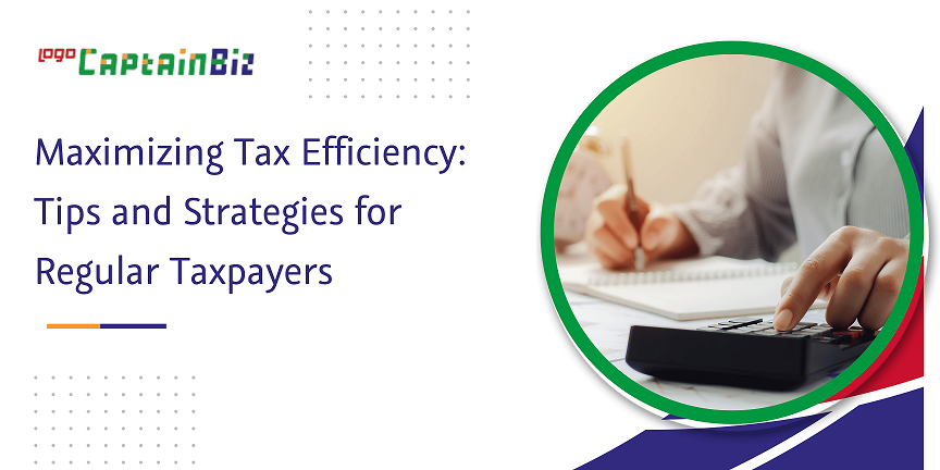 CaptainBiz: maximizing tax efficiency tips and strategies for regular taxpayers