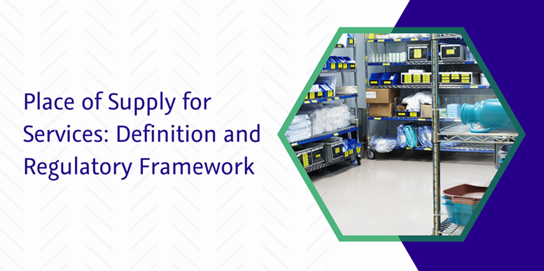 Read more about the article Place of Supply for Services: Definition and Regulatory Framework