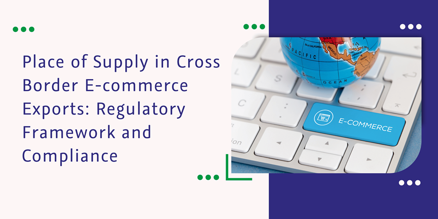 Read more about the article Place of supply in cross border E-commerce exports: regulatory framework and compliance