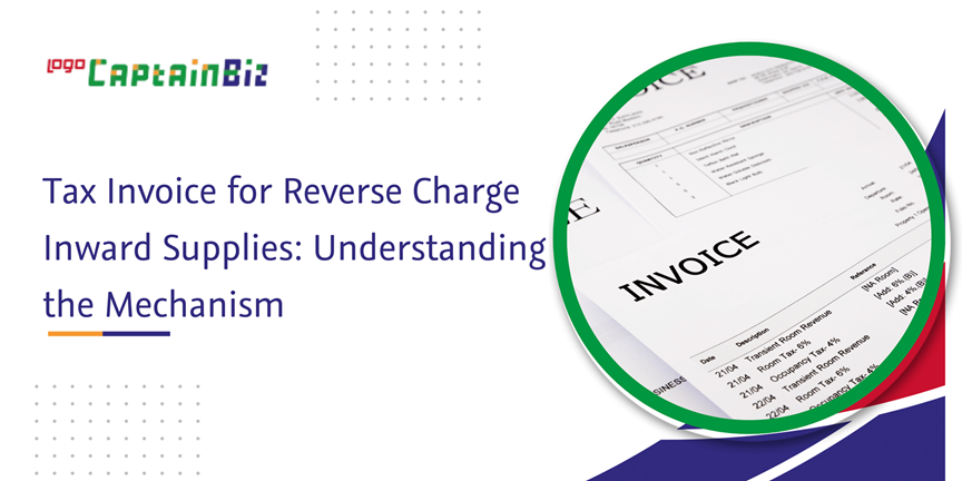 CaptainBiz: Tax Invoice for Reverse Charge Inward Supplies: Understanding the Mechanism