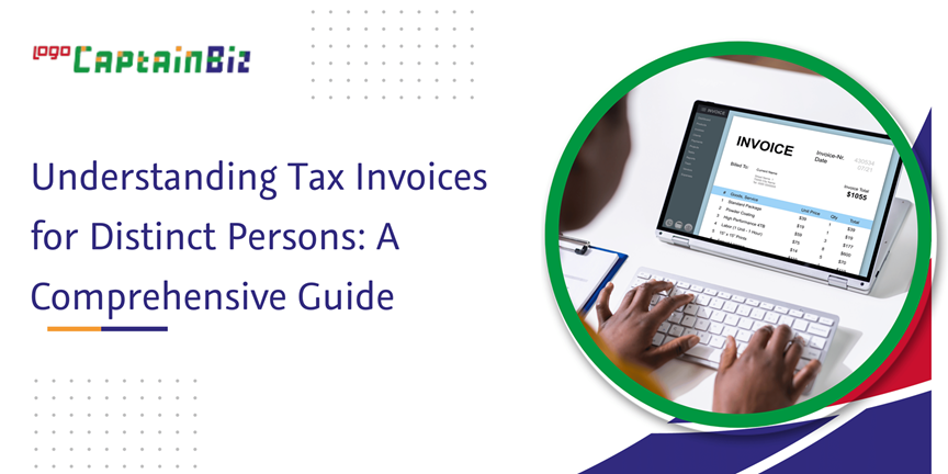 CaptainBiz: Understanding Tax Invoices for Distinct Persons: A Comprehensive Guide