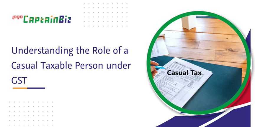CaptainBiz: Understanding the Role of a Casual Taxable Person under GST