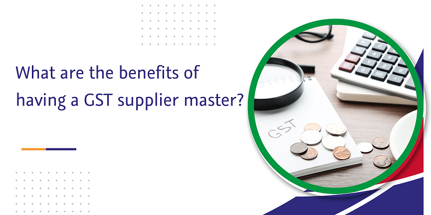what are the benefits of having a gst supplier master
