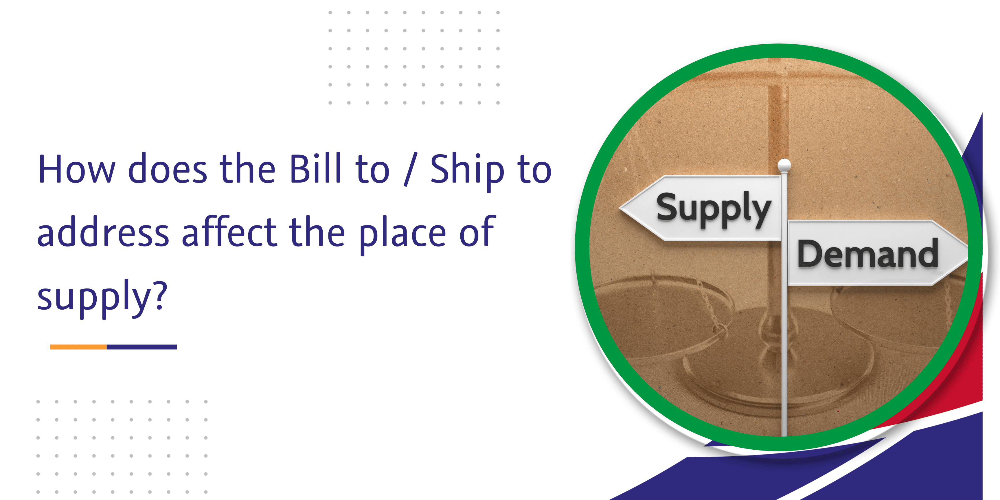 How does the Bill to / Ship to address affect the place of supply?