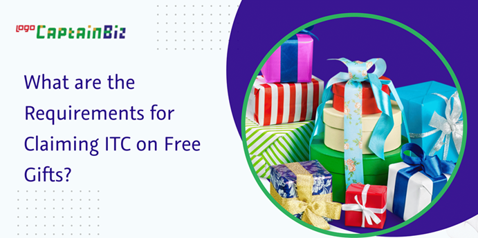 CaptainBiz: What are the Requirements for Claiming ITC on Free Gifts?