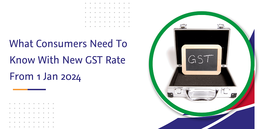 Read more about the article What Consumers Need To Know With New GST Rate From 1 Jan 2024