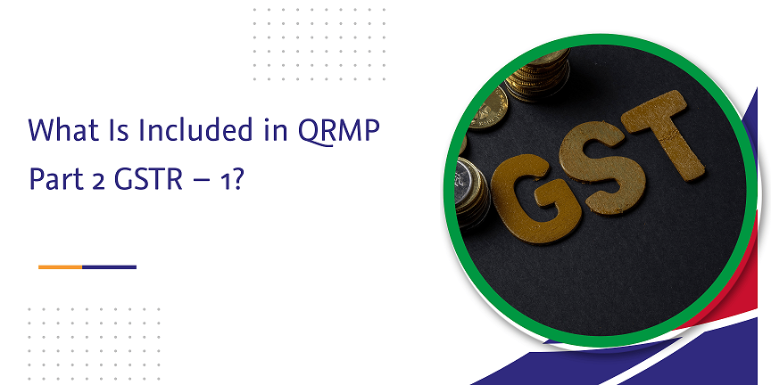 Read more about the article What Is Included in QRMP Part 2 GSTR – 1?