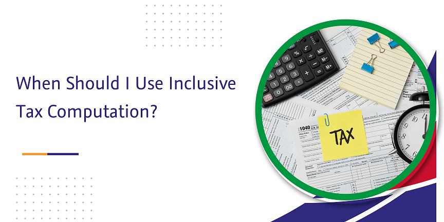 Read more about the article When Should I Use Inclusive Tax Computation?