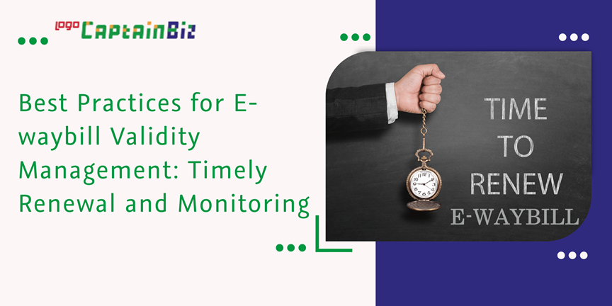 Read more about the article Best Practices for E-waybill Validity Management: Timely Renewal and Monitoring