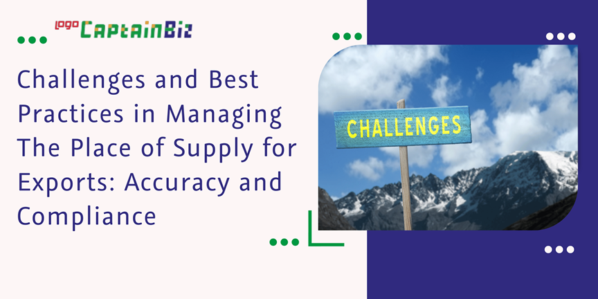 CaptainBiz: Challenges and Best Practices in Managing The Place of Supply for Exports: Accuracy and Compliance