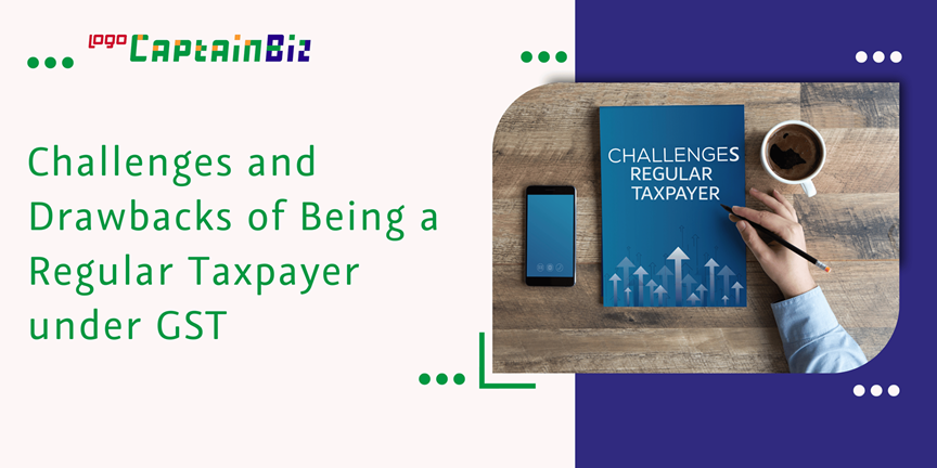 CaptainBiz: challenges and drawbacks of being a regular taxpayer under GST