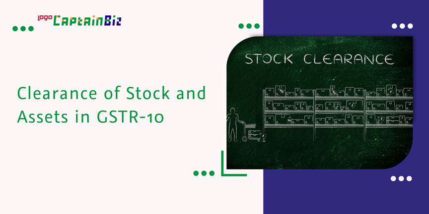 CaptainBiz: Clearance of Stock and Assets in GSTR-10