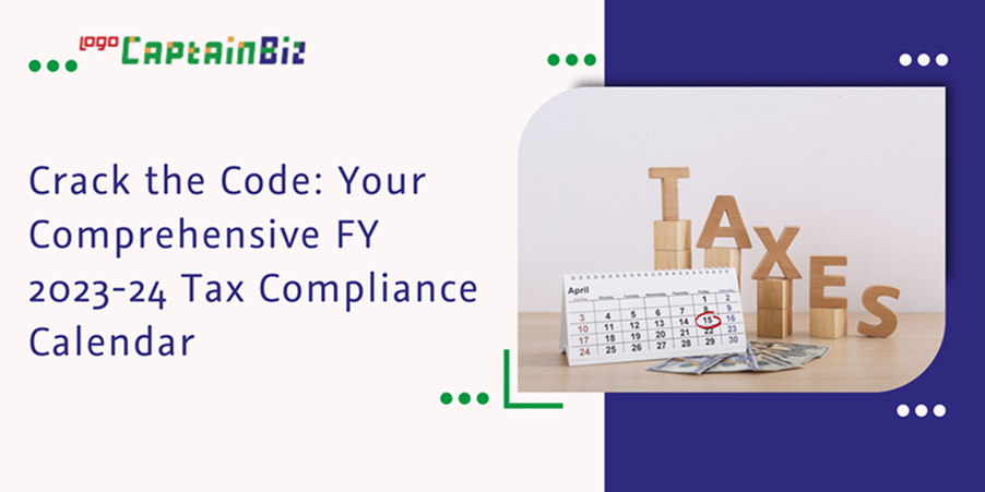 CaptainBiz: Crack the Code: Your Comprehensive FY 2023-24 Tax Compliance Calendar