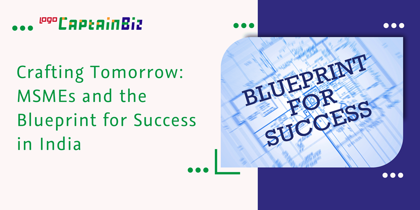CaptainBiz: crafting tomorrow: MSMEs and the blueprint for success in India