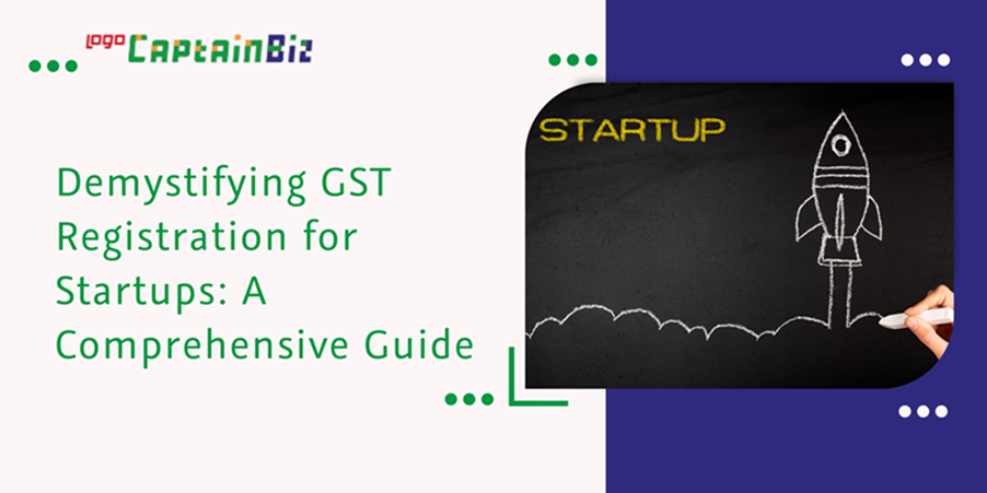 CaptainBiz: demystifying GST registration for startups: a comprehensive guide