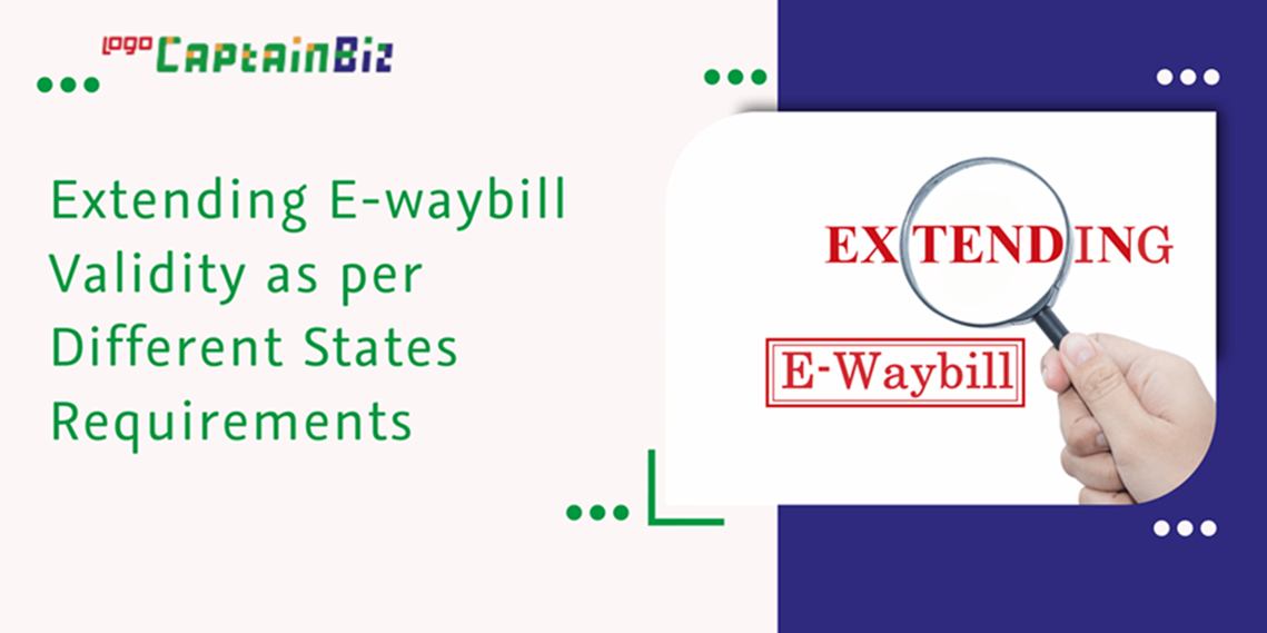 CaptainBiz: Extending E-waybill Validity as per Different States Requirements