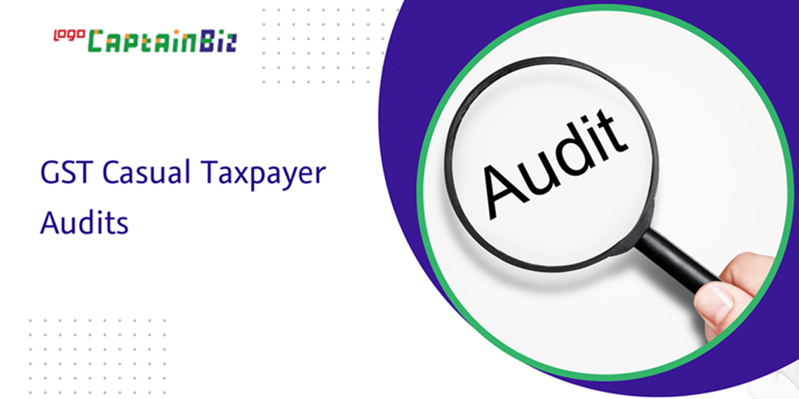 CaptainBiz: GST casual taxpayer audits