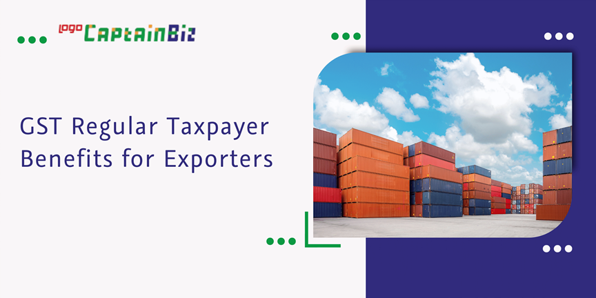 CaptainBiz: GST Regular Taxpayer Benefits for Exporters