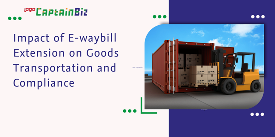 CaptainBiz: impact of e-waybill extension on goods transportation and compliance